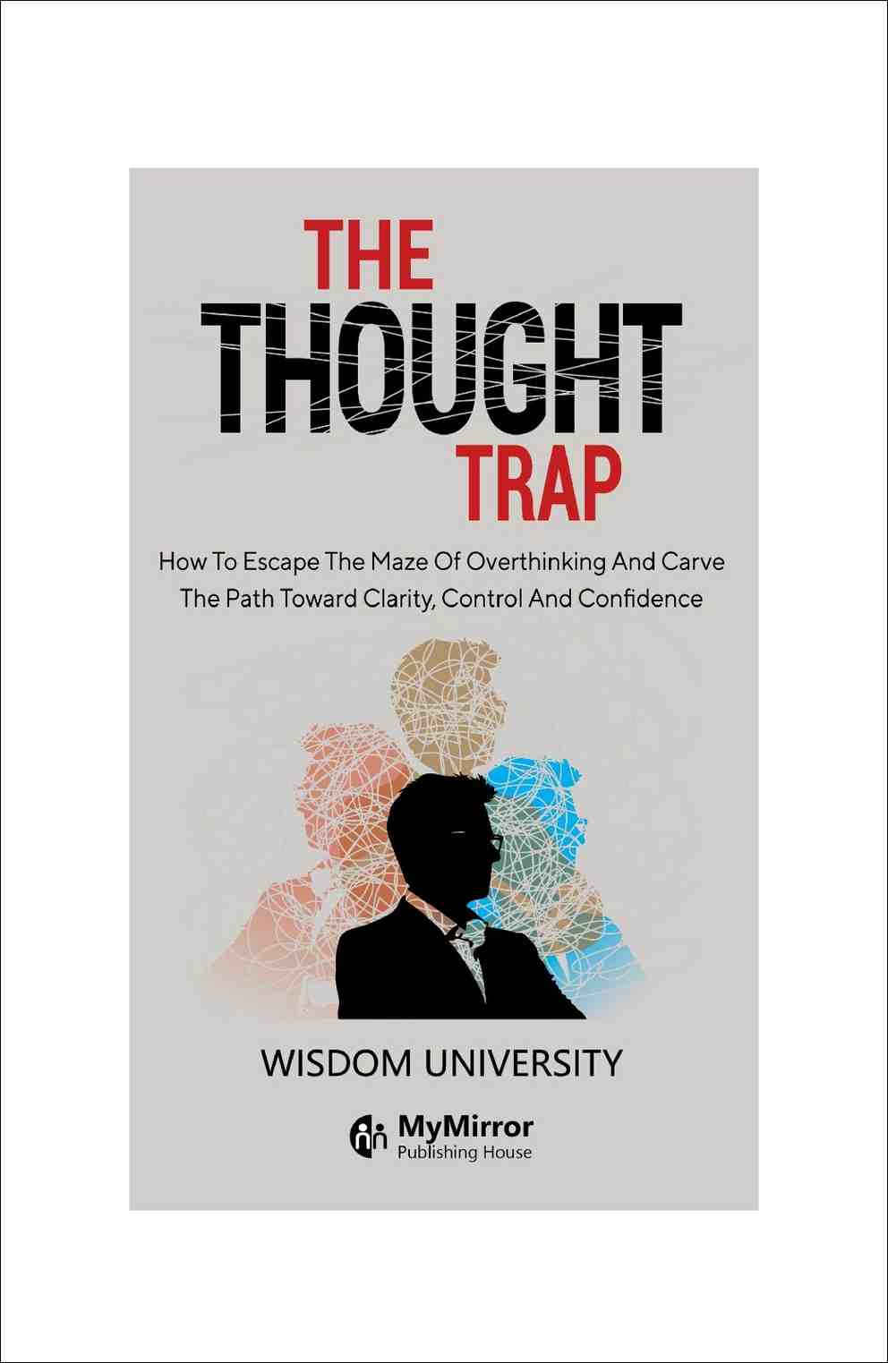 The Thought Trap: Escape Overthinking, Find Clarity & Confidence